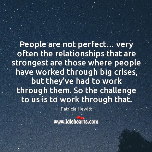 People are not perfect… very often the relationships that are strongest are those where 