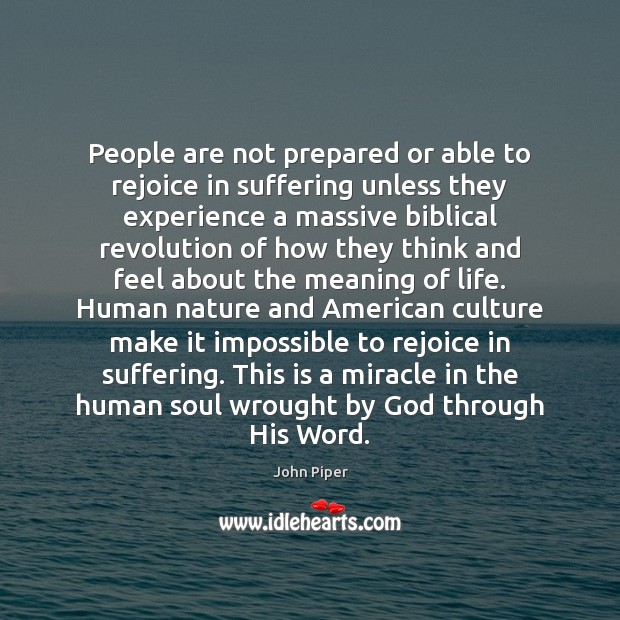 People are not prepared or able to rejoice in suffering unless they 