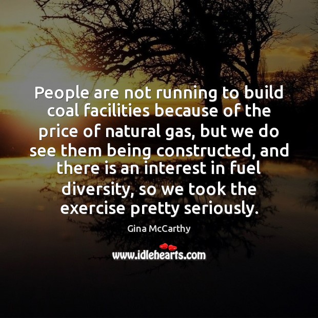 People are not running to build coal facilities because of the price Gina McCarthy Picture Quote