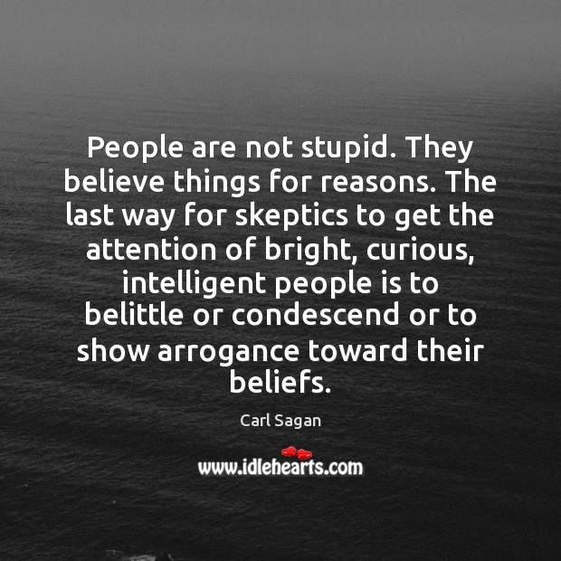 People are not stupid. They believe things for reasons. The last way Carl Sagan Picture Quote