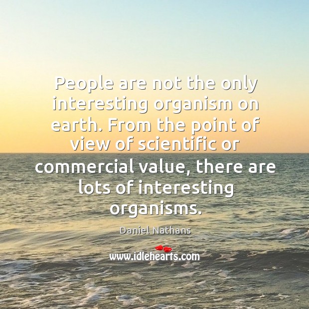 People are not the only interesting organism on earth. Daniel Nathans Picture Quote
