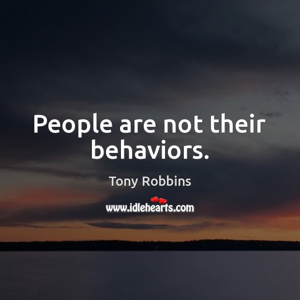 People are not their behaviors. Tony Robbins Picture Quote