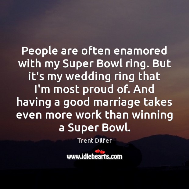 People are often enamored with my Super Bowl ring. But it’s my Trent Dilfer Picture Quote
