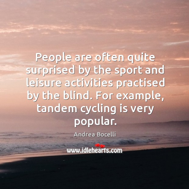 People are often quite surprised by the sport and leisure activities practised Andrea Bocelli Picture Quote