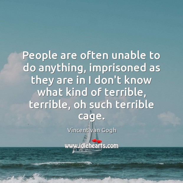 People are often unable to do anything, imprisoned as they are in Vincent van Gogh Picture Quote