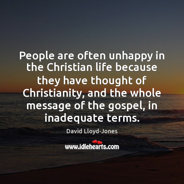 People are often unhappy in the Christian life because they have thought David Lloyd-Jones Picture Quote