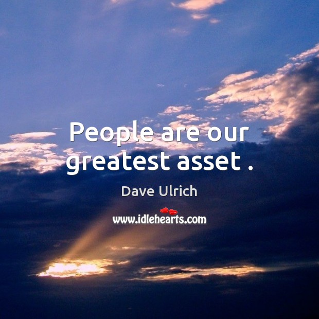 People are our greatest asset . Dave Ulrich Picture Quote