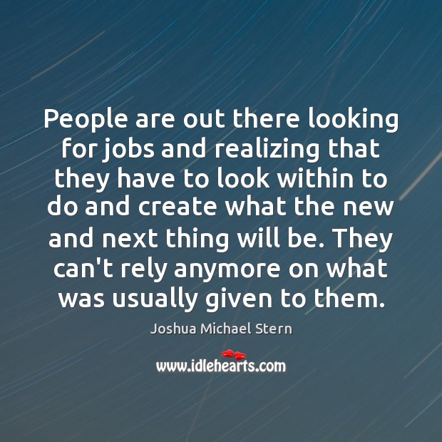 People are out there looking for jobs and realizing that they have Joshua Michael Stern Picture Quote