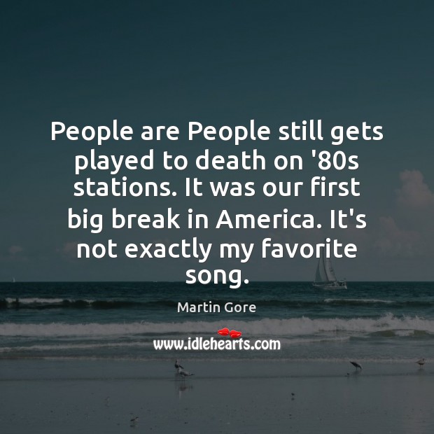 People are People still gets played to death on ’80s stations. Martin Gore Picture Quote