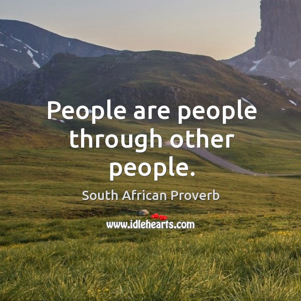 People are people through other people. South African Proverbs Image