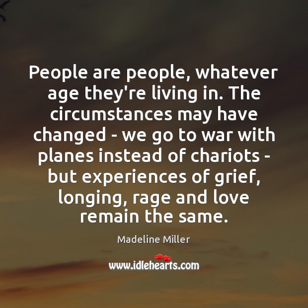 People are people, whatever age they’re living in. The circumstances may have Madeline Miller Picture Quote