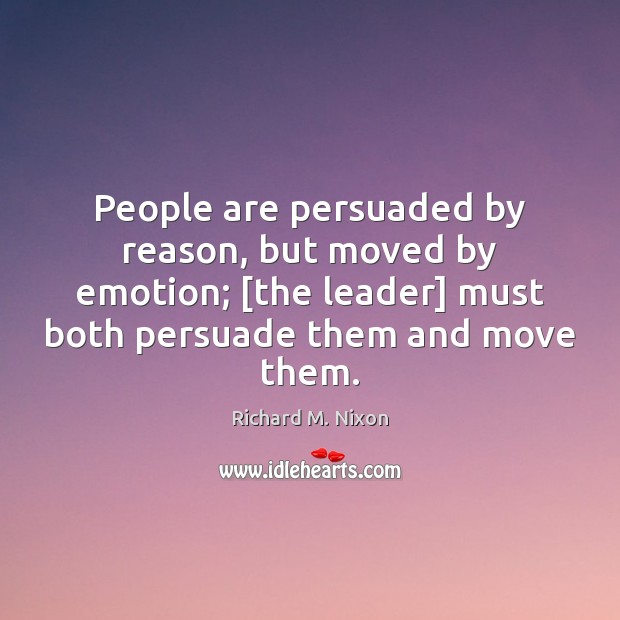 People are persuaded by reason, but moved by emotion; [the leader] must Richard M. Nixon Picture Quote
