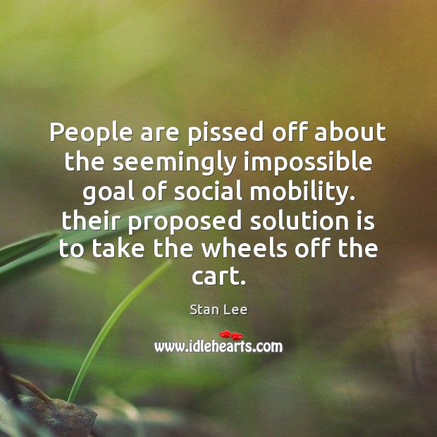 People are pissed off about the seemingly impossible goal of social mobility. Solution Quotes Image