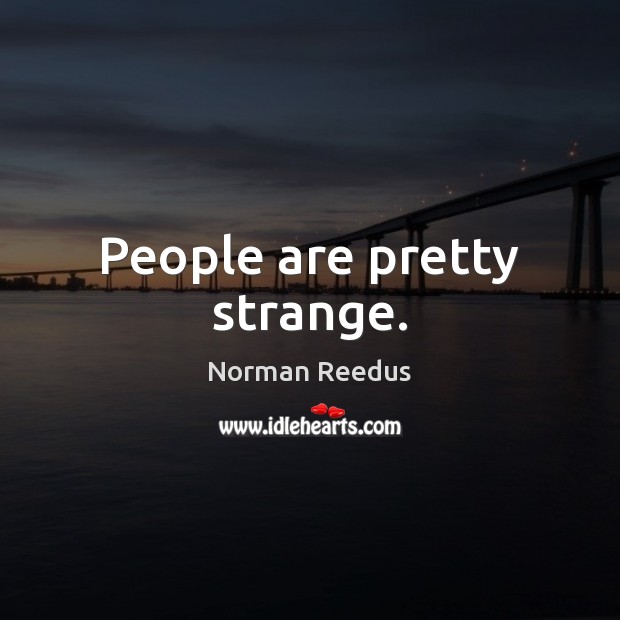 People are pretty strange. Norman Reedus Picture Quote