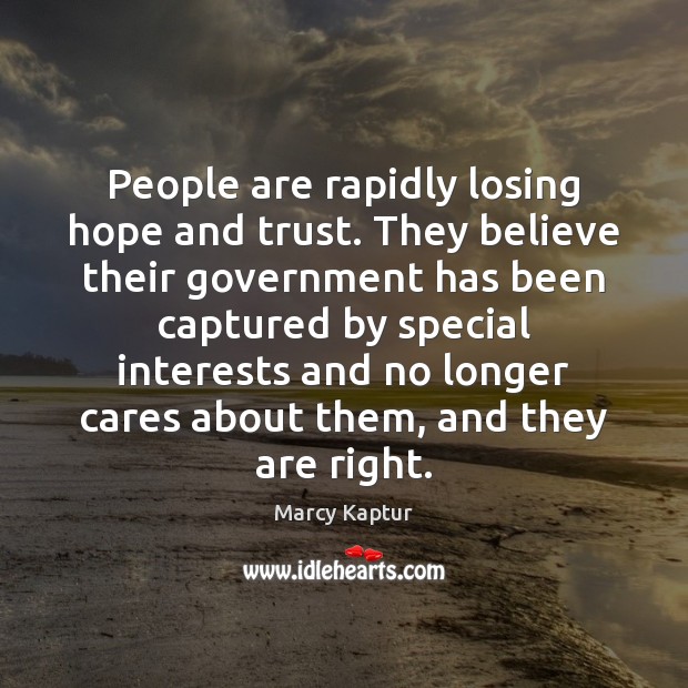 People are rapidly losing hope and trust. They believe their government has 