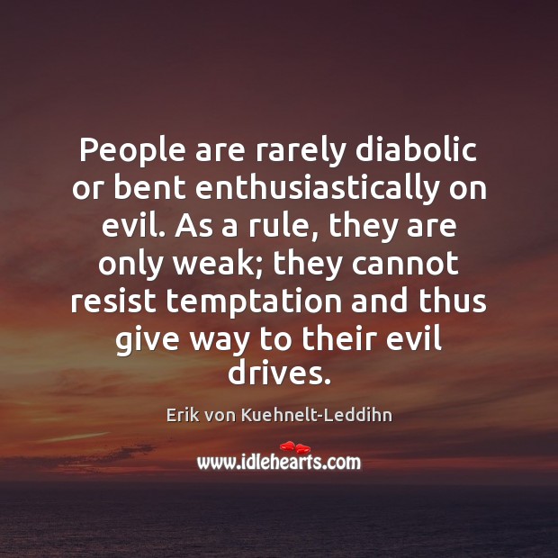 People are rarely diabolic or bent enthusiastically on evil. As a rule, Erik von Kuehnelt-Leddihn Picture Quote
