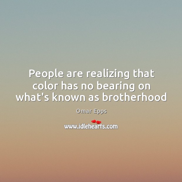 People are realizing that color has no bearing on what’s known as brotherhood Image