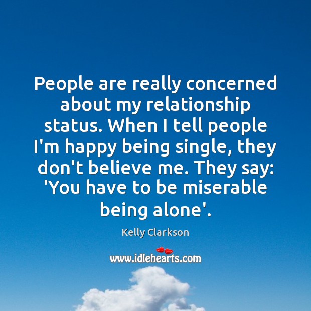 People are really concerned about my relationship status. When I tell people Kelly Clarkson Picture Quote