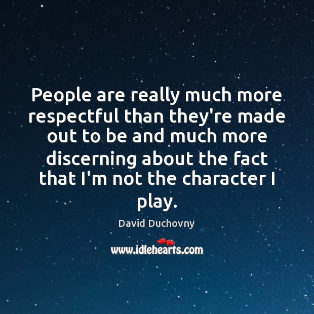 People are really much more respectful than they’re made out to be David Duchovny Picture Quote