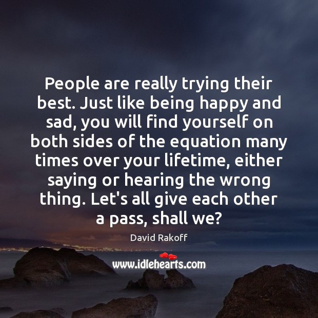 People are really trying their best. Just like being happy and sad, David Rakoff Picture Quote