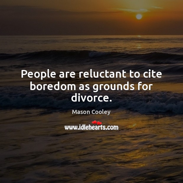 People are reluctant to cite boredom as grounds for divorce. Image
