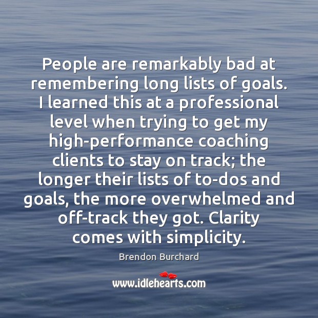 People are remarkably bad at remembering long lists of goals. I learned Brendon Burchard Picture Quote