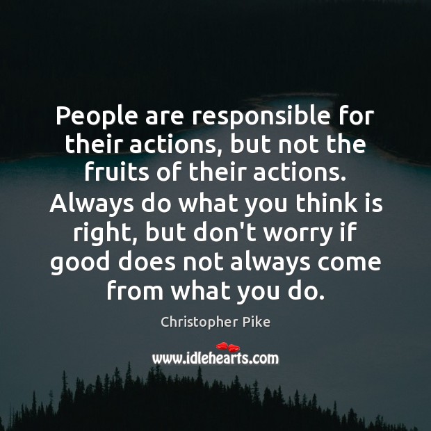 People are responsible for their actions, but not the fruits of their Christopher Pike Picture Quote