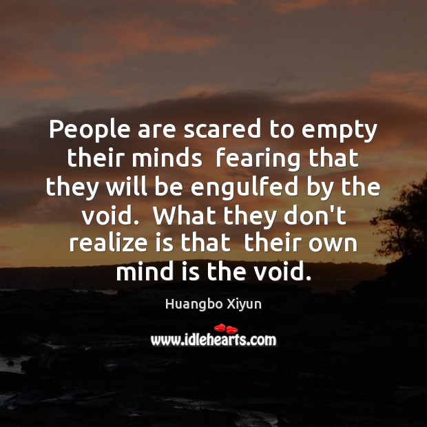 People are scared to empty their minds  fearing that they will be Image