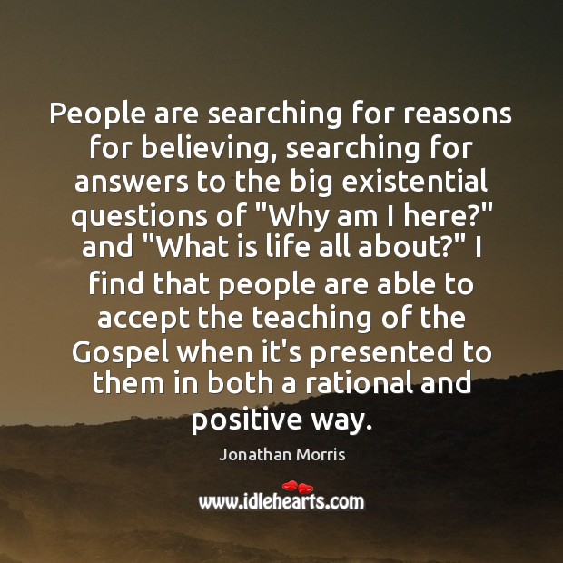 People are searching for reasons for believing, searching for answers to the Jonathan Morris Picture Quote