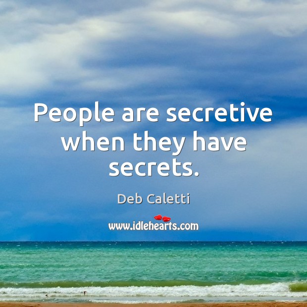 People are secretive when they have secrets. Image