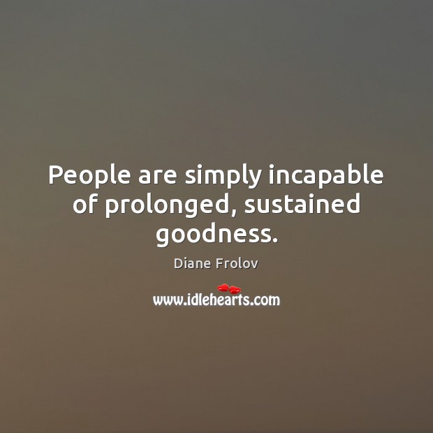 People are simply incapable of prolonged, sustained goodness. Diane Frolov Picture Quote