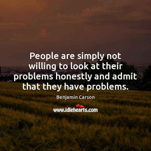 People are simply not willing to look at their problems honestly and Benjamin Carson Picture Quote