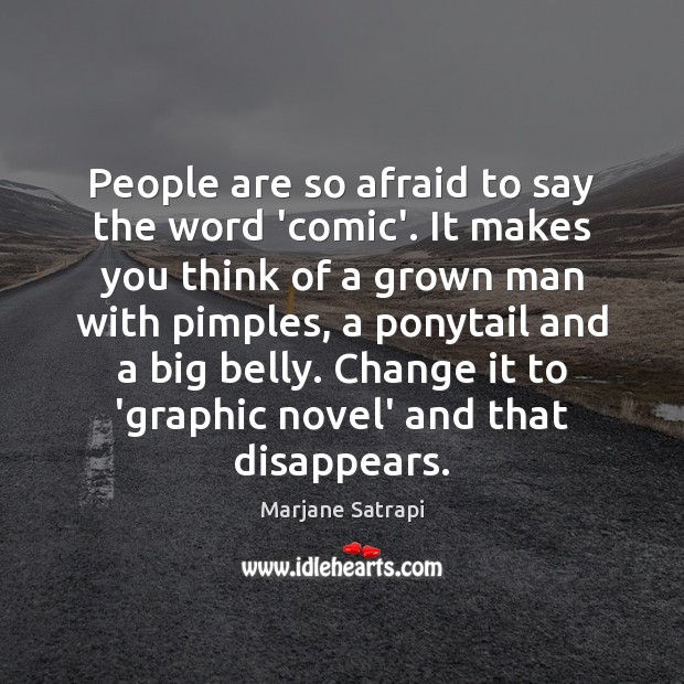 People are so afraid to say the word ‘comic’. It makes you Marjane Satrapi Picture Quote