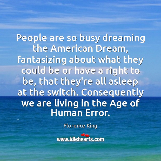 People are so busy dreaming the American Dream, fantasizing about what they Dreaming Quotes Image