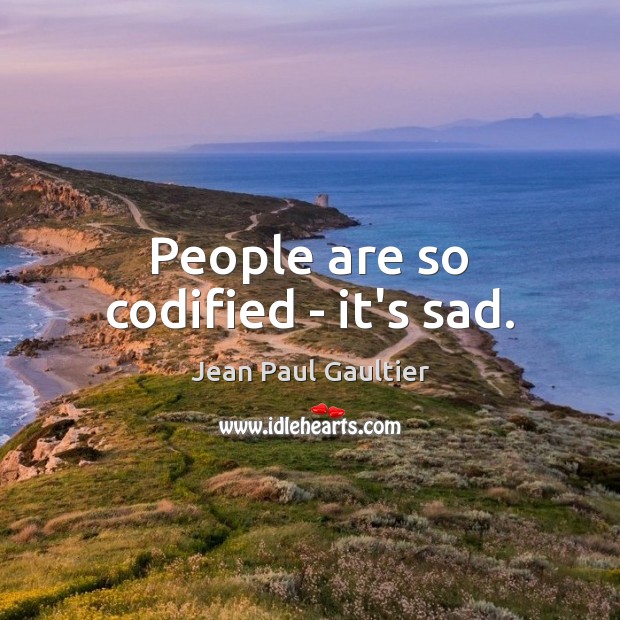 People are so codified – it’s sad. Jean Paul Gaultier Picture Quote