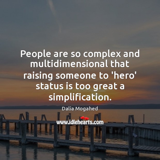 People are so complex and multidimensional that raising someone to ‘hero’ status Dalia Mogahed Picture Quote
