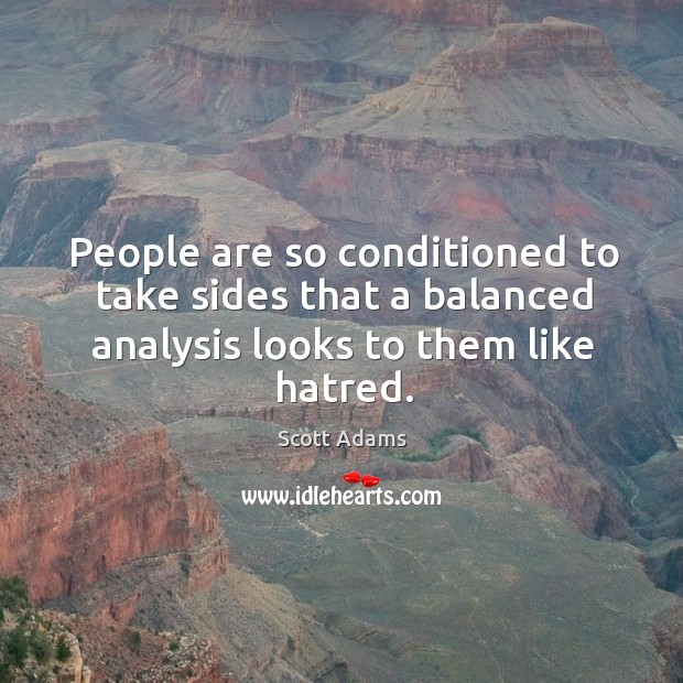 People are so conditioned to take sides that a balanced analysis looks Scott Adams Picture Quote
