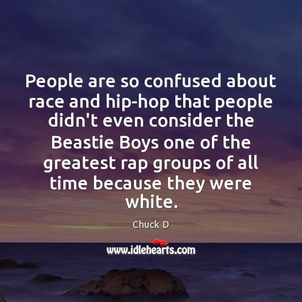 People are so confused about race and hip-hop that people didn’t even Chuck D Picture Quote