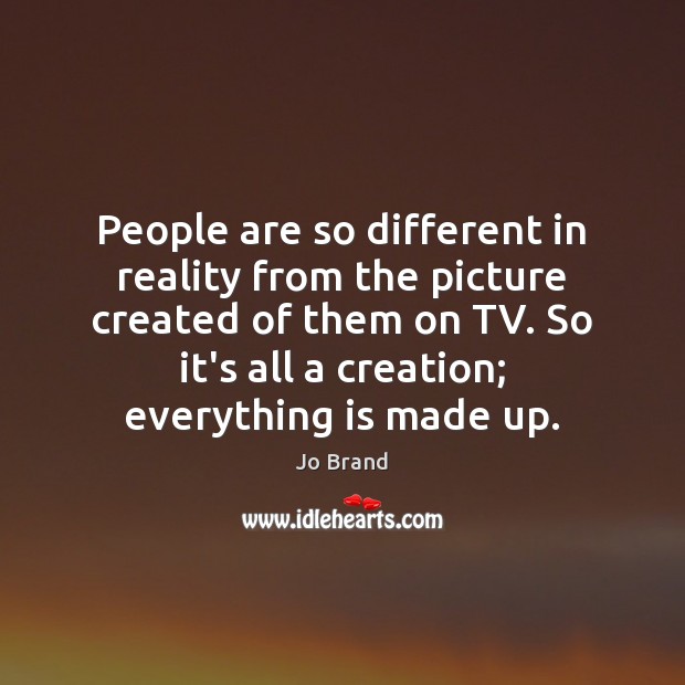People are so different in reality from the picture created of them Jo Brand Picture Quote