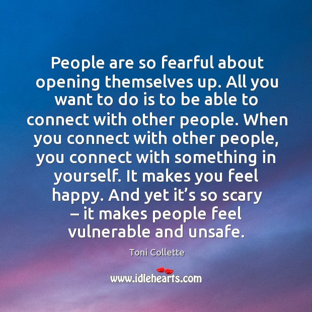 People are so fearful about opening themselves up. Toni Collette Picture Quote