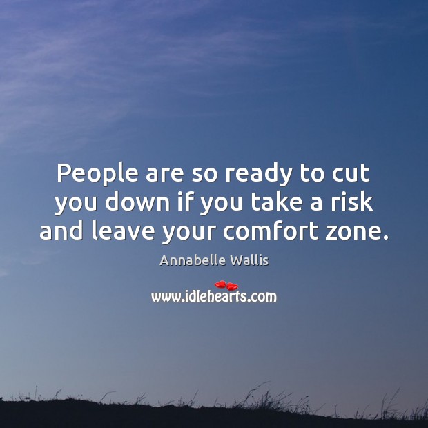 People are so ready to cut you down if you take a risk and leave your comfort zone. Annabelle Wallis Picture Quote