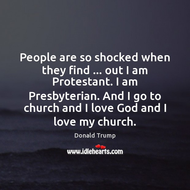 People are so shocked when they find … out I am Protestant. I Donald Trump Picture Quote