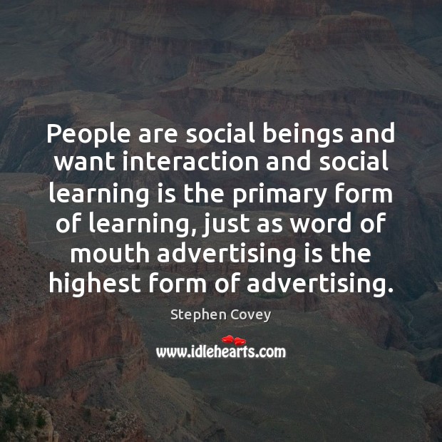 People are social beings and want interaction and social learning is the Stephen Covey Picture Quote