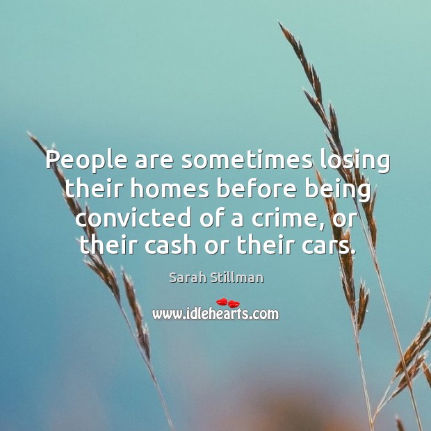 People are sometimes losing their homes before being convicted of a crime, Sarah Stillman Picture Quote