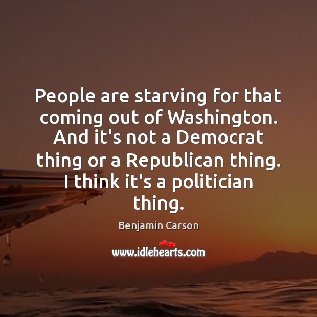People are starving for that coming out of Washington. And it’s not Benjamin Carson Picture Quote