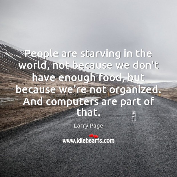 People are starving in the world, not because we don’t have enough Larry Page Picture Quote