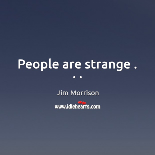 People are strange . . . Jim Morrison Picture Quote