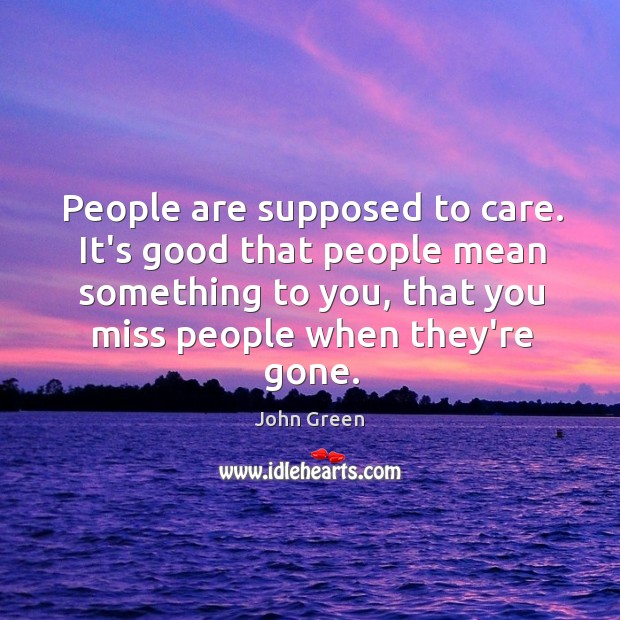 People are supposed to care. It’s good that people mean something to Image