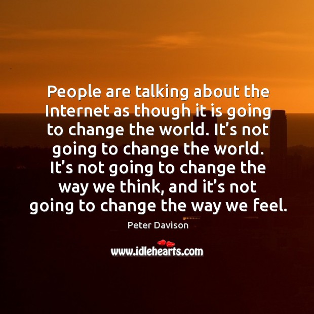 People are talking about the internet as though it is going to change the world. Peter Davison Picture Quote