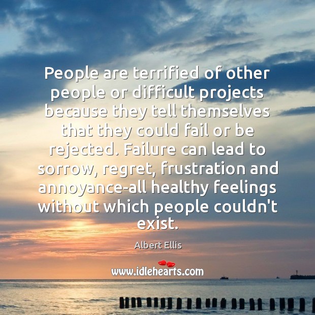 People are terrified of other people or difficult projects because they tell Albert Ellis Picture Quote